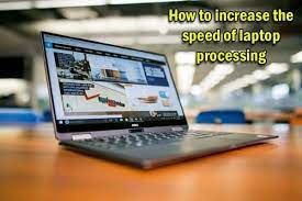 How to increase the speed of laptop processing