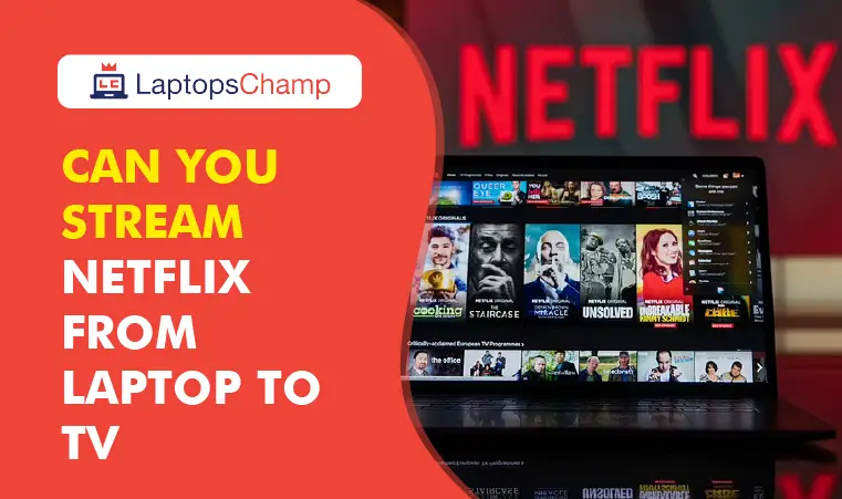 can-you-stream-netflix-from-laptop-to-tv-11-quick-and-easy-steps