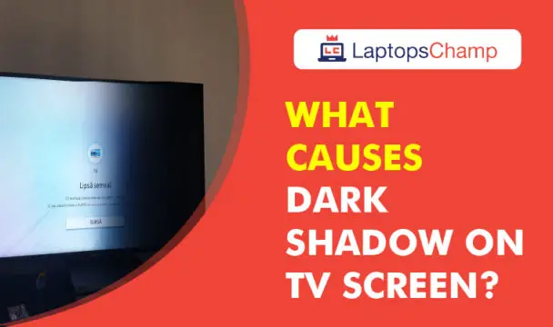 what-causes-dark-shadow-on-tv-screen-best-known-7-causes-laptopschamp