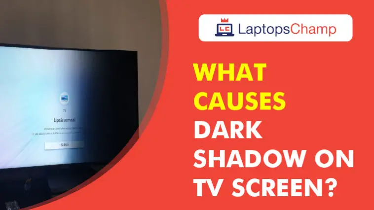 What causes dark shadow on tv screen